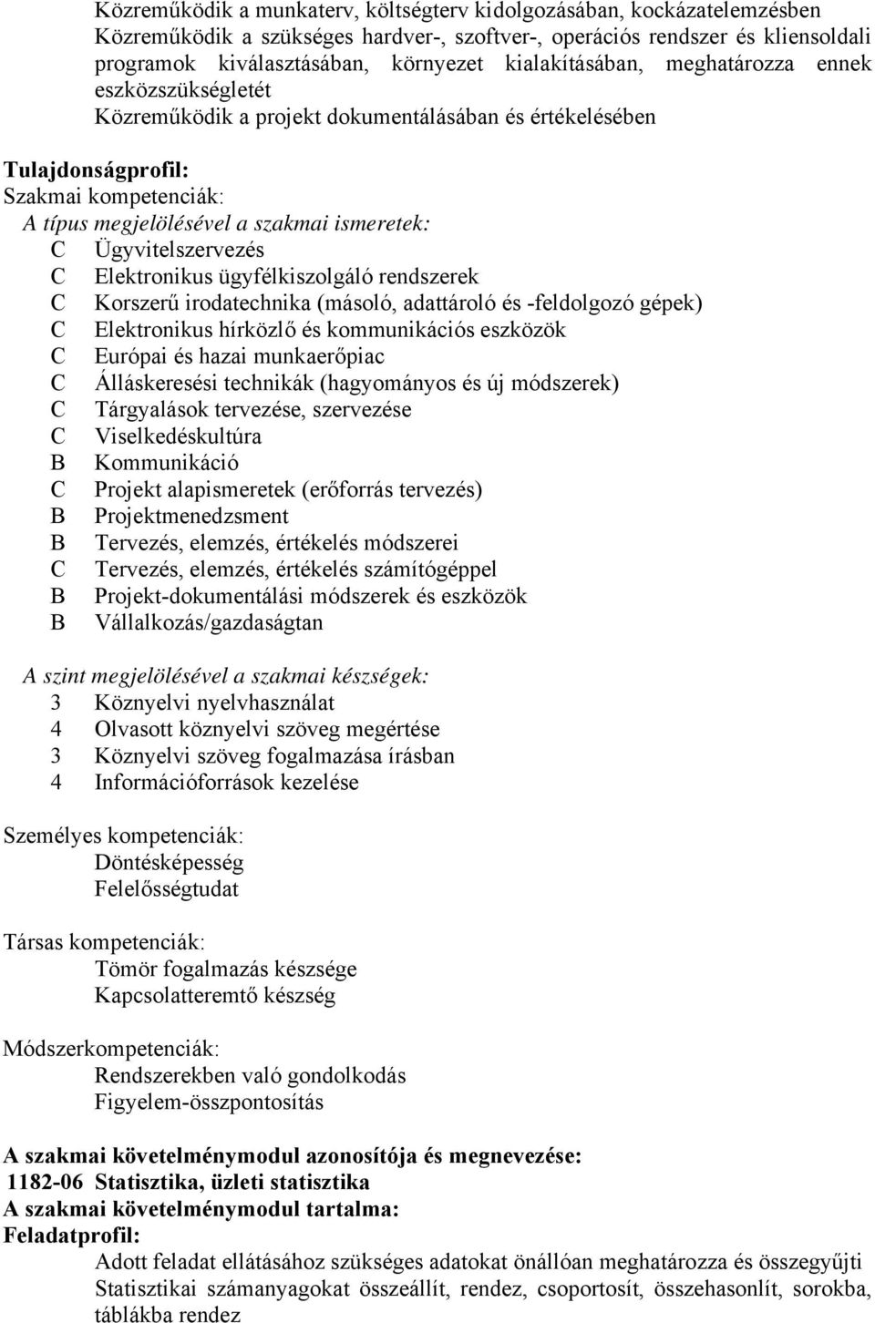 Ügyvitelszervezés C Elektronikus ügyfélkiszolgáló rendszerek C Korszerű irodatechnika (másoló, adattároló és -feldolgozó gépek) C Elektronikus hírközlő és kommunikációs eszközök C Európai és hazai