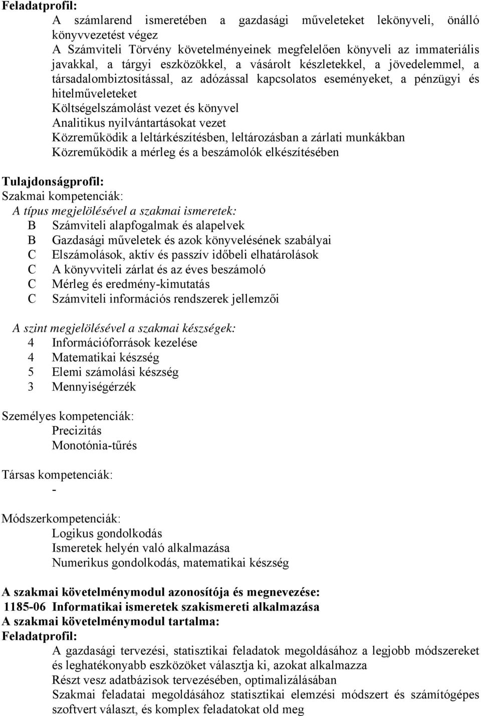 nyilvántartásokat vezet Közreműködik a leltárkészítésben, leltározásban a zárlati munkákban Közreműködik a mérleg és a beszámolók elkészítésében Tulajdonságprofil: Szakmai kompetenciák: A típus