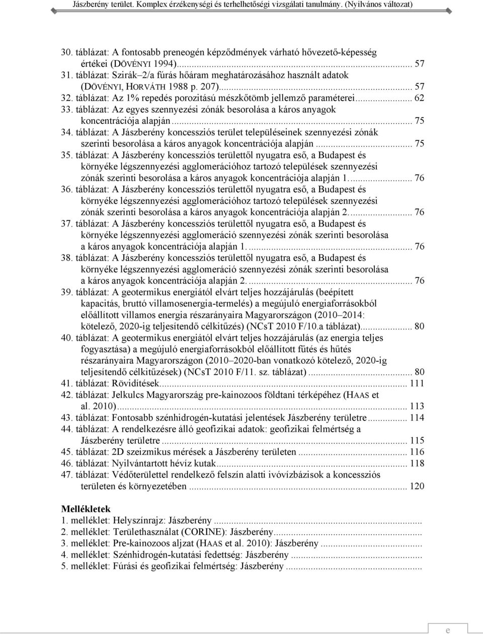 táblázat: A Jászberény koncessziós terület településeinek szennyezési zónák szerinti besorolása a káros anyagok koncentrációja alapján... 75 35.