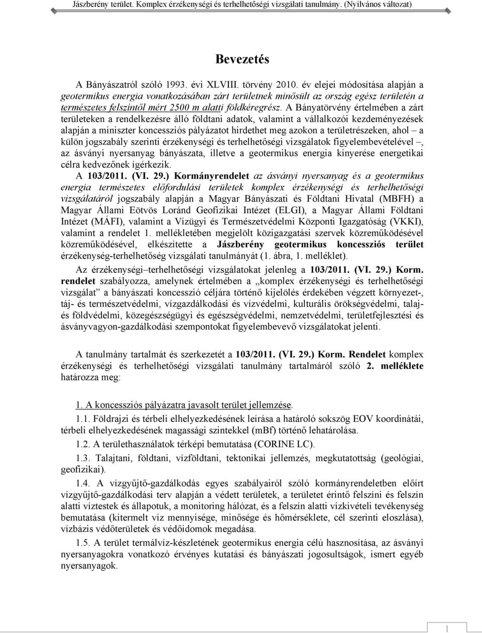 A Bányatörvény értelmében a zárt területeken a rendelkezésre álló földtani adatok, valamint a vállalkozói kezdeményezések alapján a miniszter koncessziós pályázatot hirdethet meg azokon a