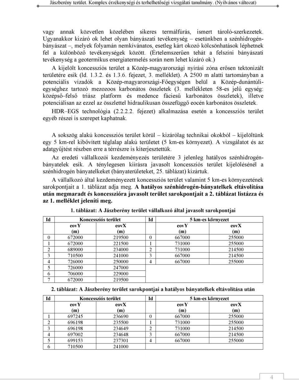 között. (Értelemszerűen tehát a felszíni bányászati tevékenység a geotermikus energiatermelés során nem lehet kizáró ok.