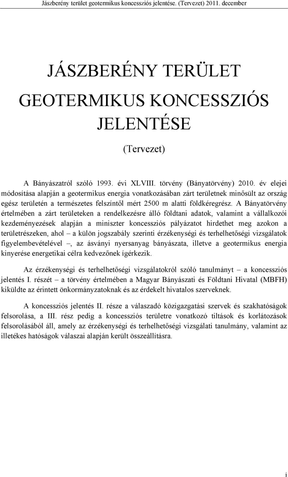 év elejei módosítása alapján a geotermikus energia vonatkozásában zárt területnek minősült az ország egész területén a természetes felszíntől mért 2500 m alatti földkéregrész.