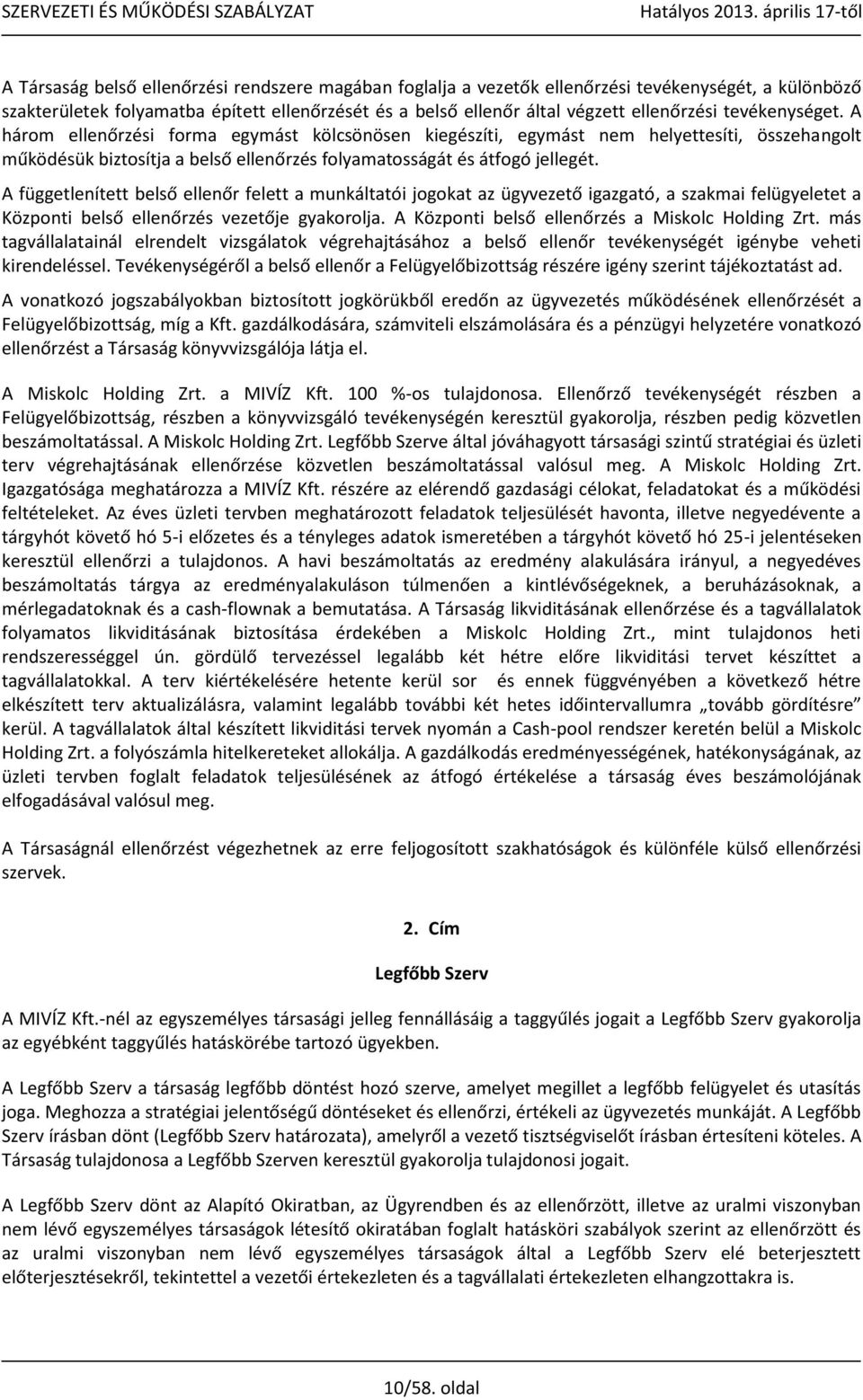 A függetlenített belső ellenőr felett a munkáltatói jogokat az ügyvezető igazgató, a szakmai felügyeletet a Központi belső ellenőrzés vezetője gyakorolja.