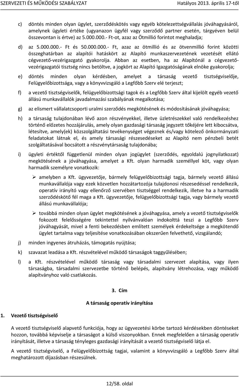 Abban az esetben, ha az Alapítónál a cégvezetővezérigazgatói tisztség nincs betöltve, a jogkört az Alapító Igazgatóságának elnöke gyakorolja; e) döntés minden olyan kérdésben, amelyet a társaság