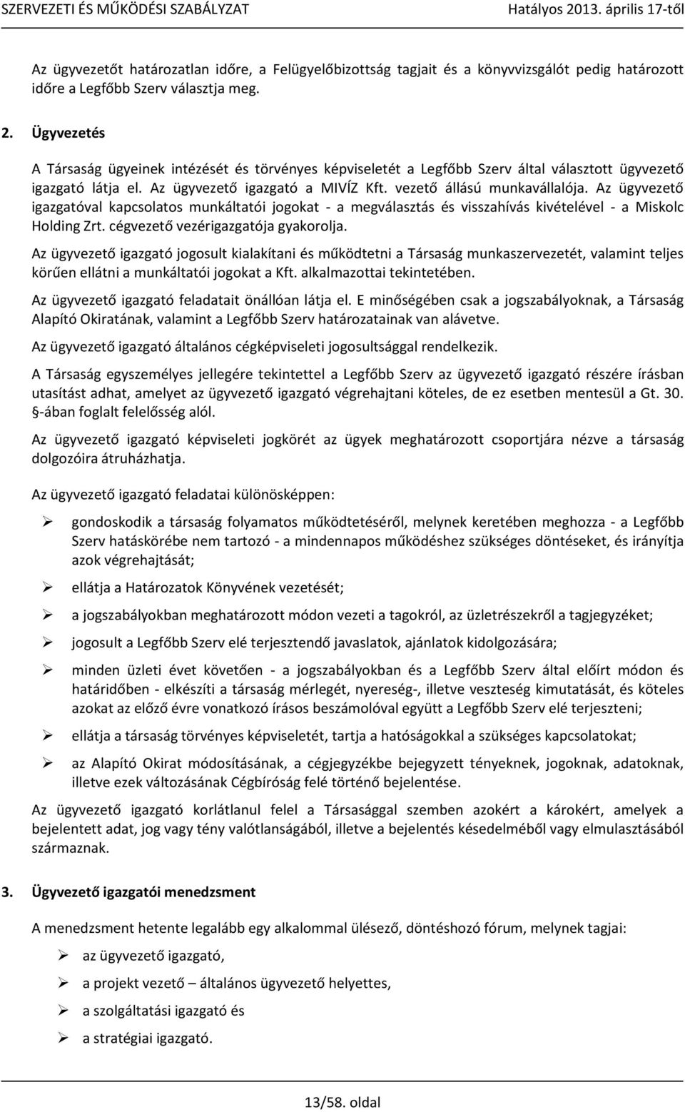 Az ügyvezető igazgatóval kapcsolatos munkáltatói jogokat - a megválasztás és visszahívás kivételével - a Miskolc Holding Zrt. cégvezető vezérigazgatója gyakorolja.