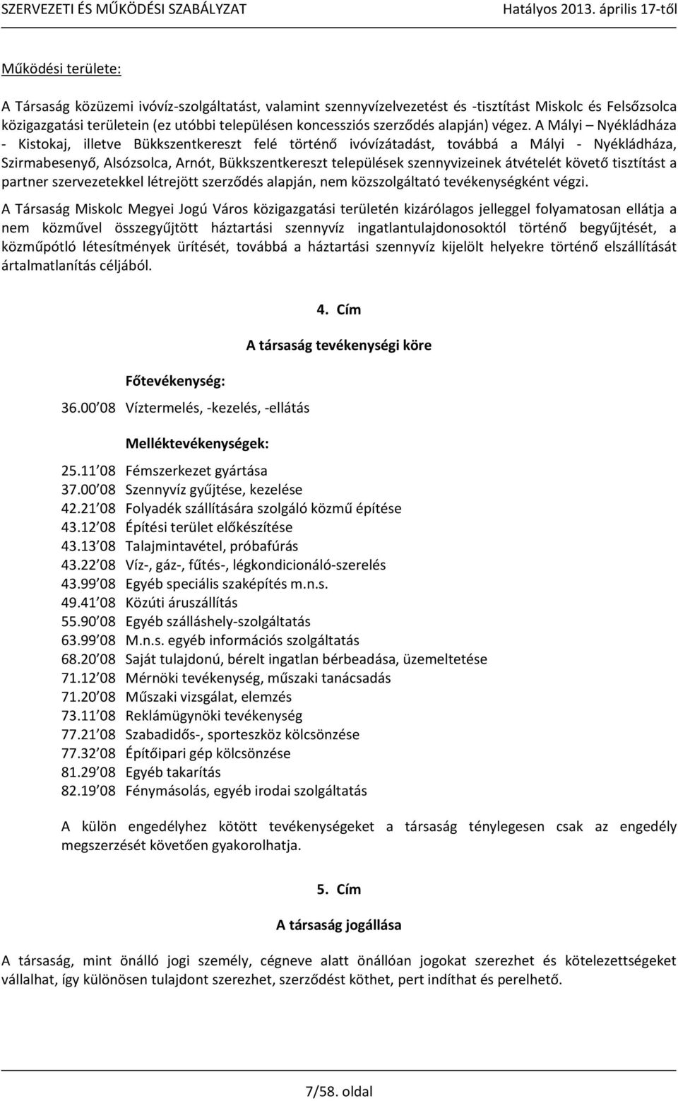 A Mályi Nyékládháza - Kistokaj, illetve Bükkszentkereszt felé történő ivóvízátadást, továbbá a Mályi - Nyékládháza, Szirmabesenyő, Alsózsolca, Arnót, Bükkszentkereszt települések szennyvizeinek