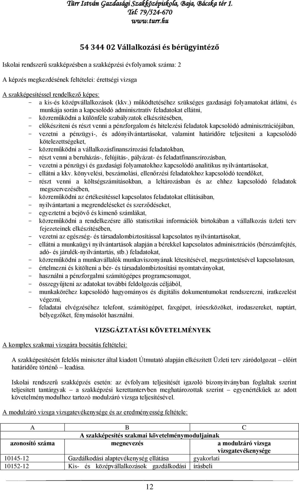 ) működtetéséhez szükséges gazdasági folyamatokat átlátni, és munkája során a kapcsolódó adminisztratív feladatokat ellátni, - közreműködni a különféle szabályzatok elkészítésében, - előkészíteni és