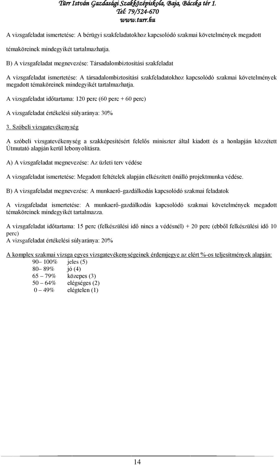 mindegyikét tartalmazhatja. A vizsgafeladat időtartama: 120 perc (60 perc + 60 perc) A vizsgafeladat értékelési súlyaránya: 30% 3.