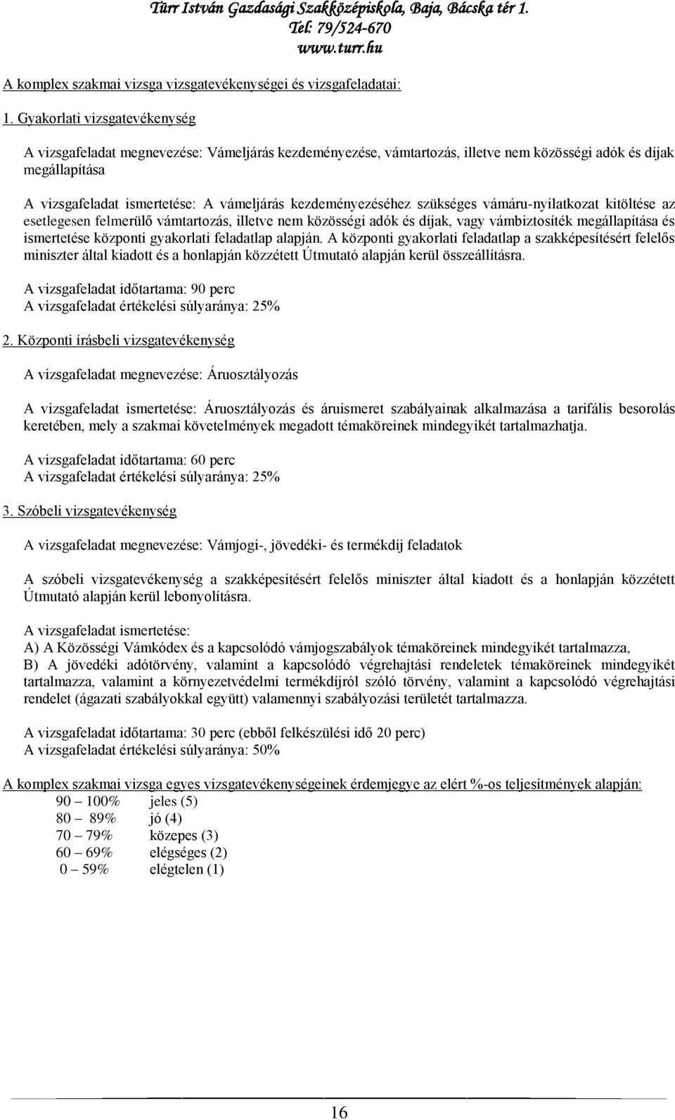 kezdeményezéséhez szükséges vámáru-nyilatkozat kitöltése az esetlegesen felmerülő vámtartozás, illetve nem közösségi adók és díjak, vagy vámbiztosíték megállapítása és ismertetése központi gyakorlati