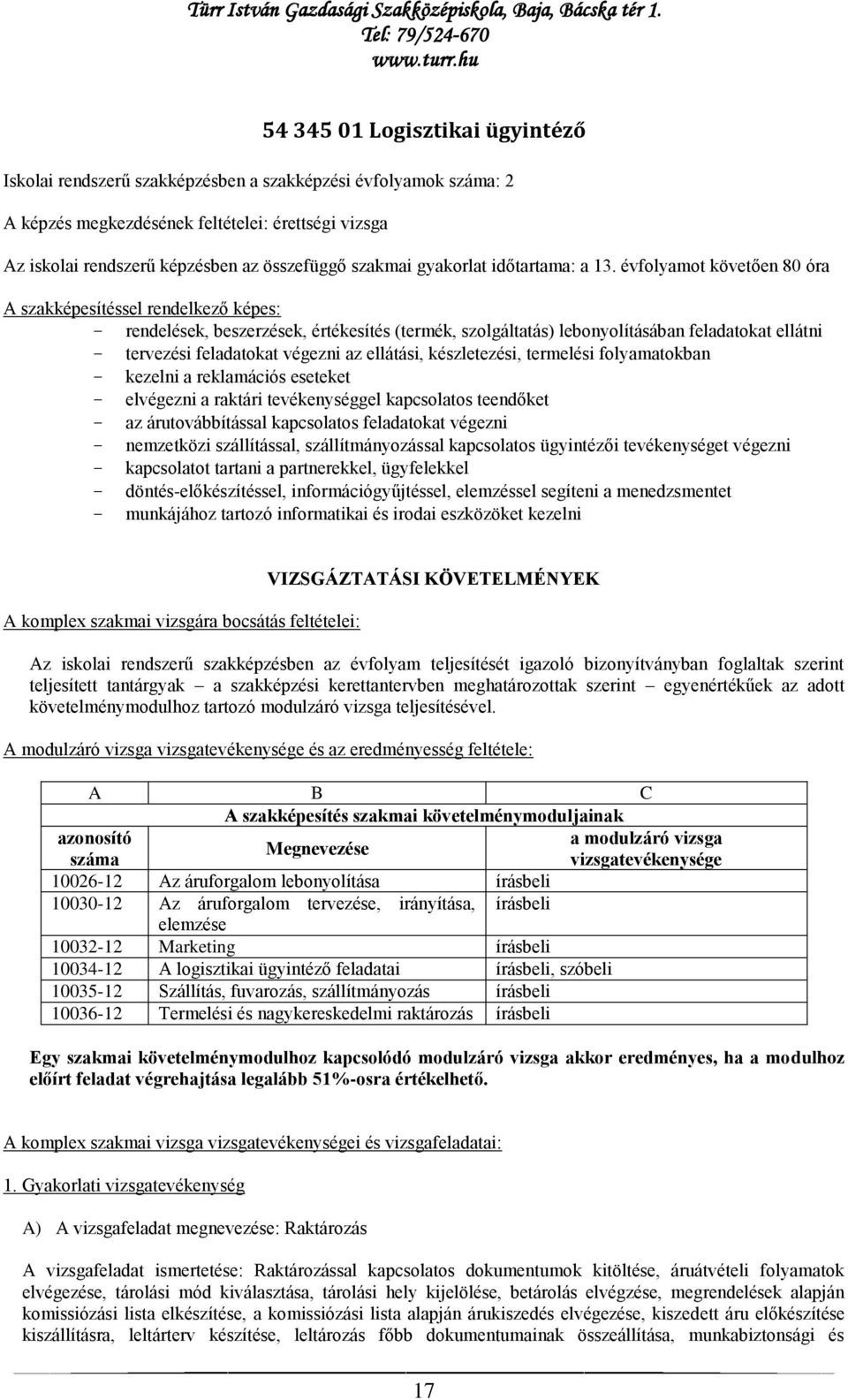 évfolyamot követően 80 óra A szakképesítéssel rendelkező képes: - rendelések, beszerzések, értékesítés (termék, szolgáltatás) lebonyolításában feladatokat ellátni - tervezési feladatokat végezni az