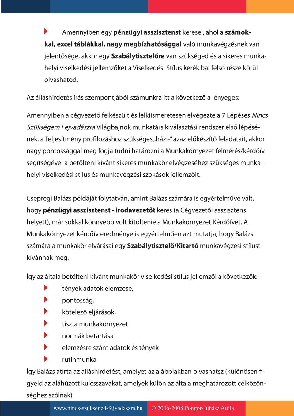 Az álláshirdetés írás szempontjából számunkra itt a következő a lényeges: Amennyiben a cégvezető felkészült és lelkiismeretesen elvégezte a 7 Lépéses Nincs Szükségem Fejvadászra Világbajnok munkatárs