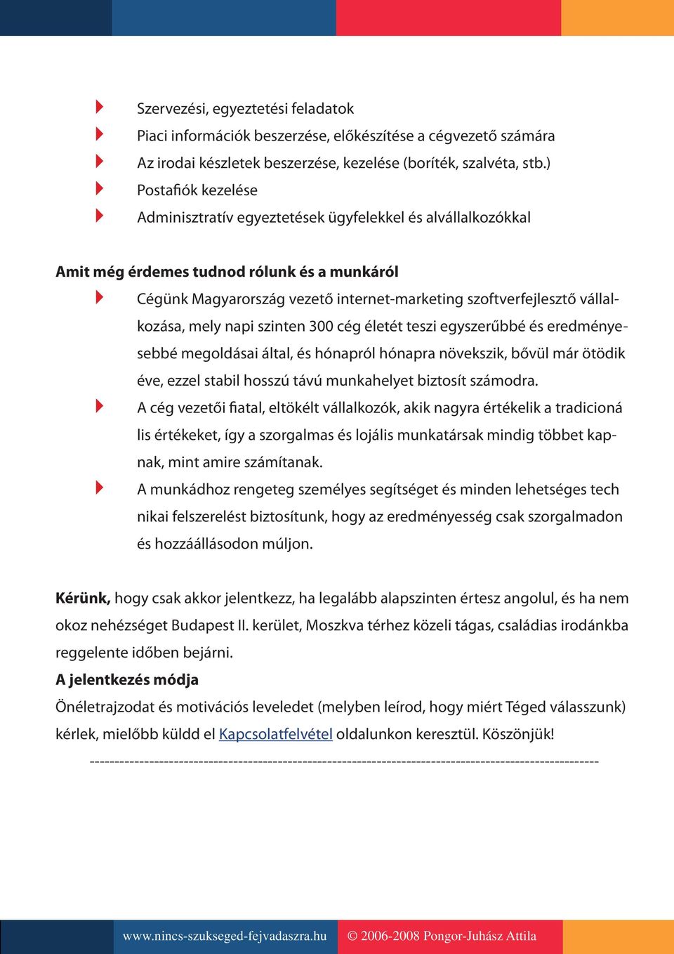 vállalkozása, mely napi szinten 300 cég életét teszi egyszerűbbé és eredményesebbé megoldásai által, és hónapról hónapra növekszik, bővül már ötödik éve, ezzel stabil hosszú távú munkahelyet biztosít