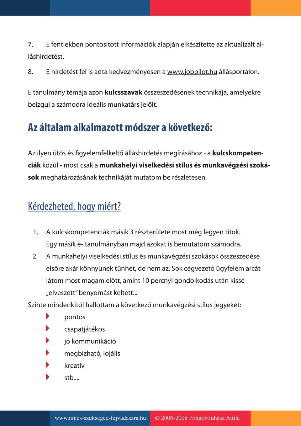 Az általam alkalmazott módszer a következő: Az ilyen ütős és figyelemfelkeltő álláshirdetés megírásához - a kulcskompetenciák közül - most csak a munkahelyi viselkedési stílus és munkavégzési