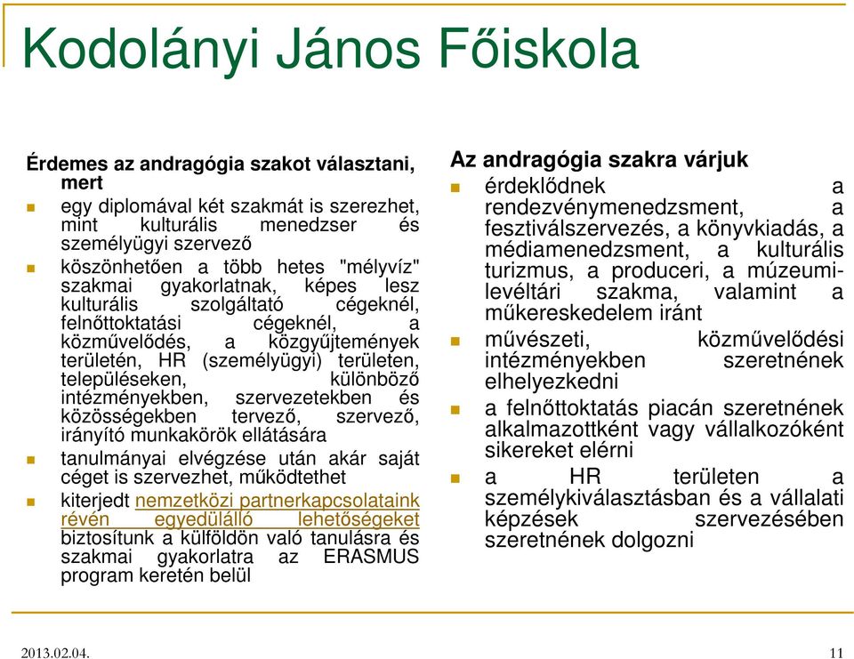 intézményekben, szervezetekben és közösségekben tervezı, szervezı, irányító munkakörök ellátására tanulmányai elvégzése után akár saját céget is szervezhet, mőködtethet kiterjedt nemzetközi