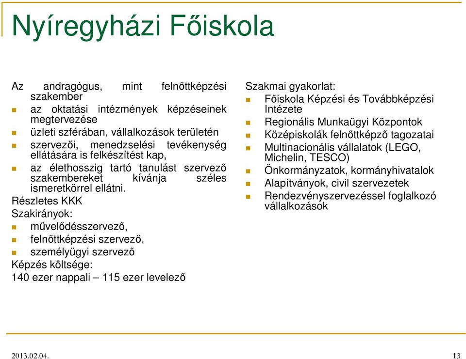 Részletes KKK Szakirányok: mővelıdésszervezı, felnıttképzési szervezı, személyügyi szervezı Képzés költsége: 140 ezer nappali 115 ezer levelezı Szakmai gyakorlat: Fıiskola Képzési és