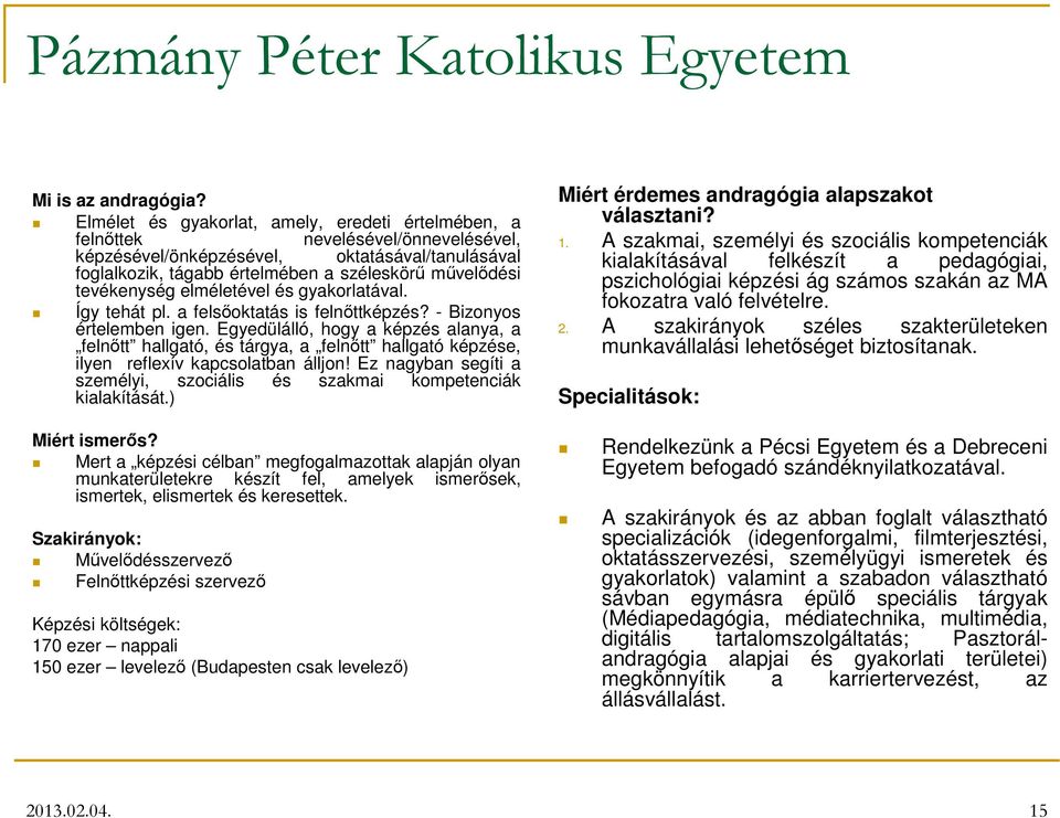 tevékenység elméletével és gyakorlatával. Így tehát pl. a felsıoktatás is felnıttképzés? - Bizonyos értelemben igen.