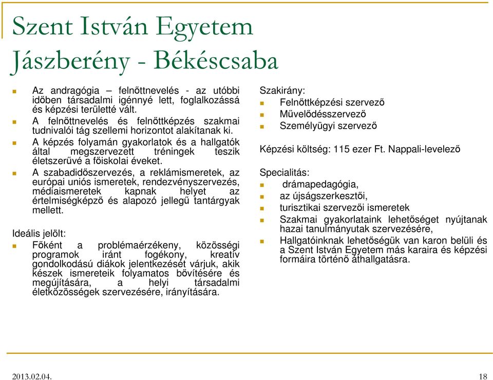 A képzés folyamán gyakorlatok és a hallgatók által megszervezett tréningek teszik életszerővé a fıiskolai éveket.