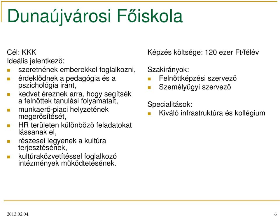 feladatokat lássanak el, részesei legyenek a kultúra terjesztésének, kultúraközvetítéssel foglalkozó intézmények mőködtetésének.