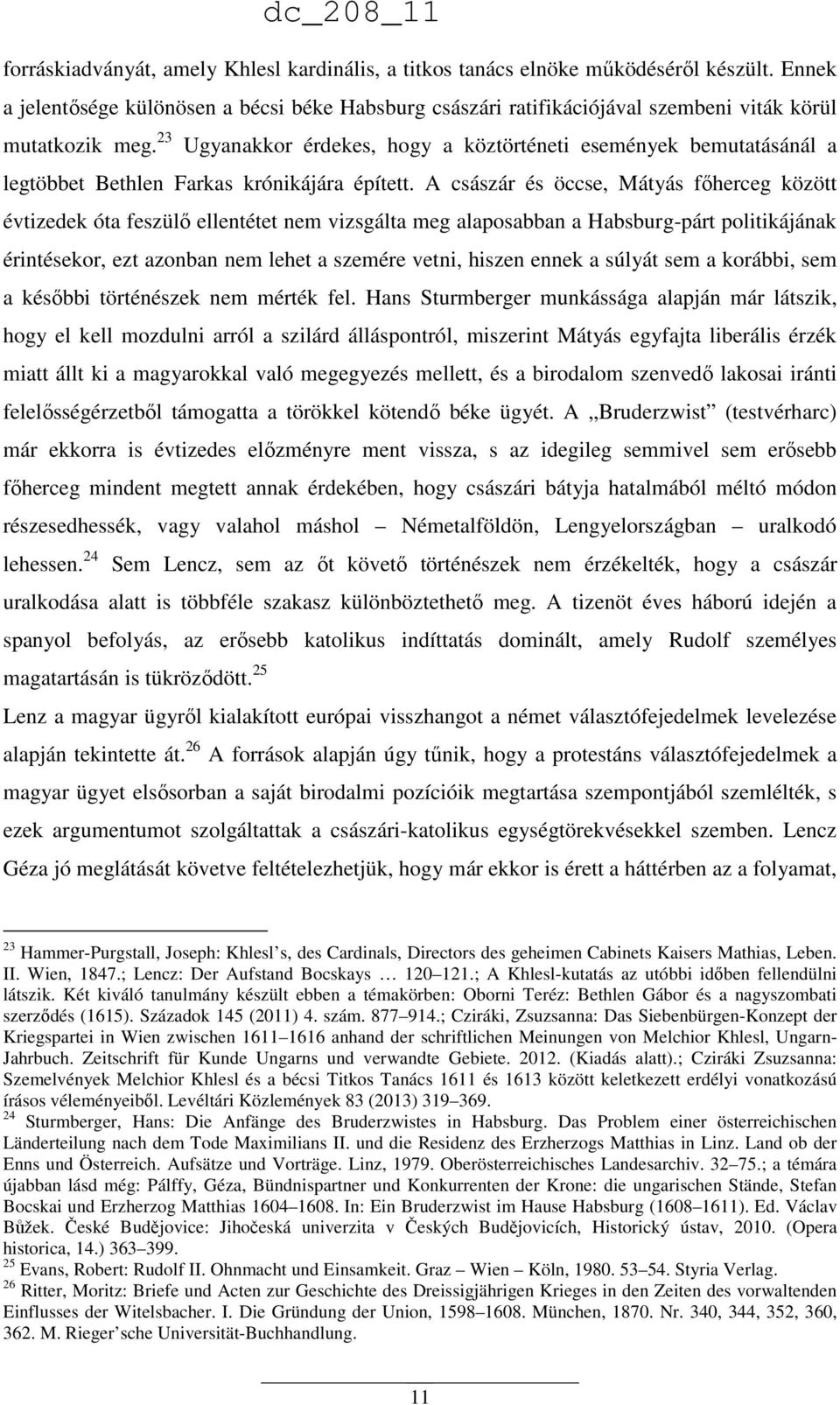23 Ugyanakkor érdekes, hogy a köztörténeti események bemutatásánál a legtöbbet Bethlen Farkas krónikájára épített.