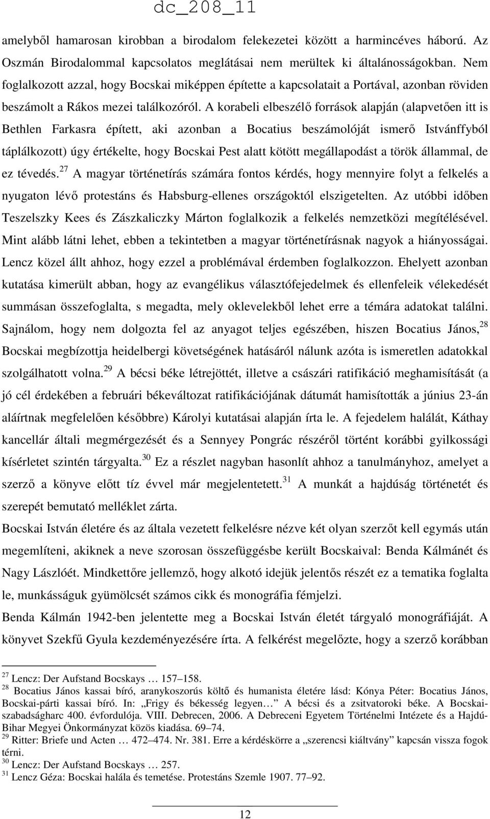 A korabeli elbeszélő források alapján (alapvetően itt is Bethlen Farkasra épített, aki azonban a Bocatius beszámolóját ismerő Istvánffyból táplálkozott) úgy értékelte, hogy Bocskai Pest alatt kötött