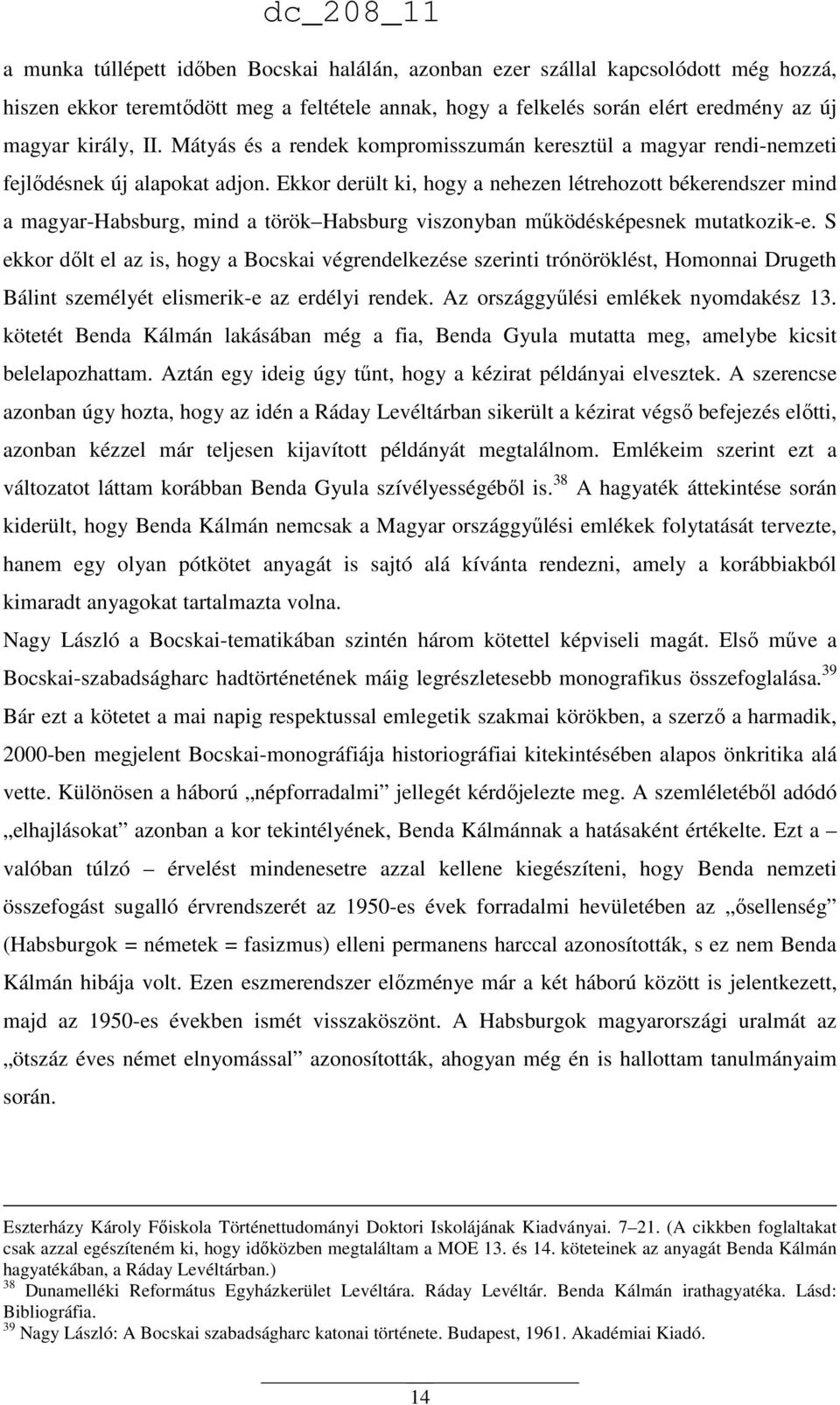 Ekkor derült ki, hogy a nehezen létrehozott békerendszer mind a magyar-habsburg, mind a török Habsburg viszonyban működésképesnek mutatkozik-e.