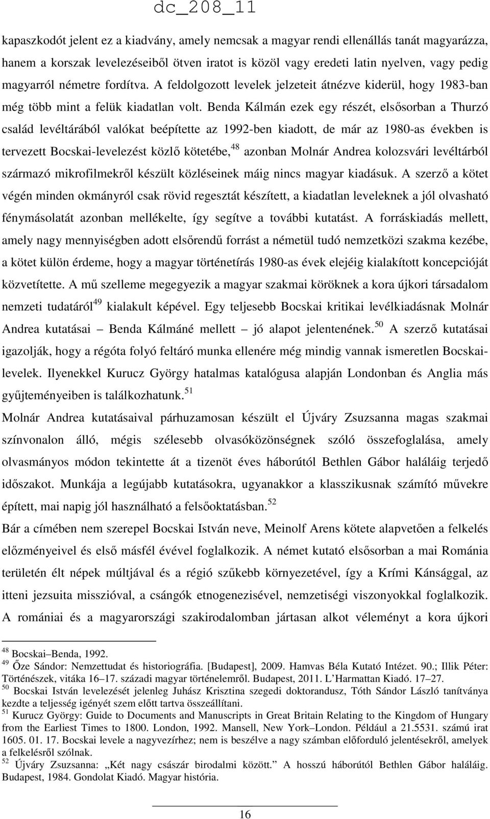 Benda Kálmán ezek egy részét, elsősorban a Thurzó család levéltárából valókat beépítette az 1992-ben kiadott, de már az 1980-as években is tervezett Bocskai-levelezést közlő kötetébe, 48 azonban