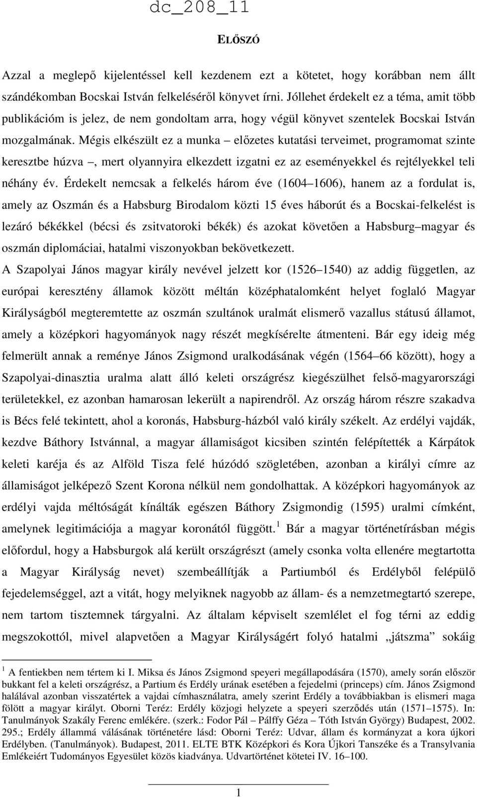 Mégis elkészült ez a munka előzetes kutatási terveimet, programomat szinte keresztbe húzva, mert olyannyira elkezdett izgatni ez az eseményekkel és rejtélyekkel teli néhány év.