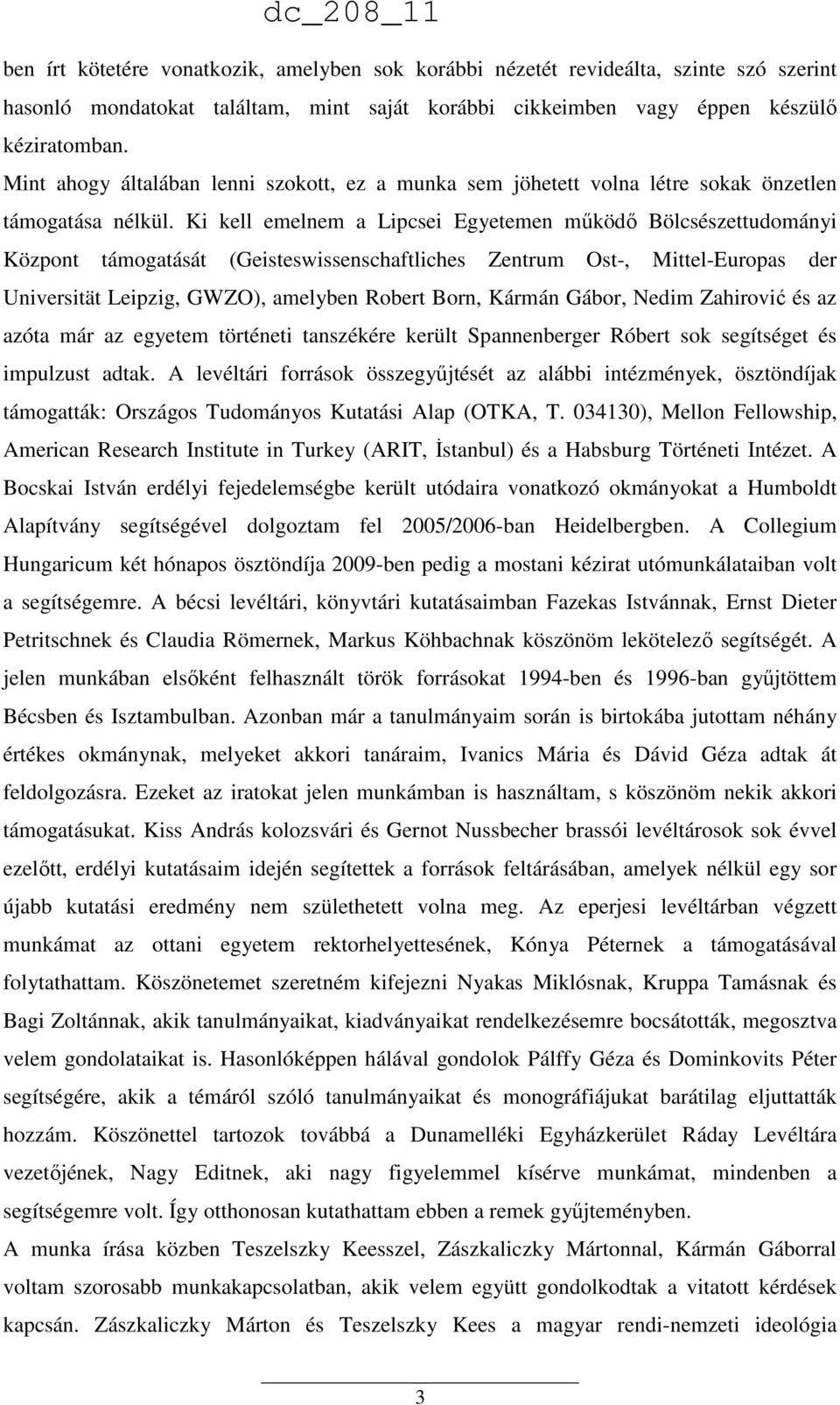 Ki kell emelnem a Lipcsei Egyetemen működő Bölcsészettudományi Központ támogatását (Geisteswissenschaftliches Zentrum Ost-, Mittel-Europas der Universität Leipzig, GWZO), amelyben Robert Born, Kármán