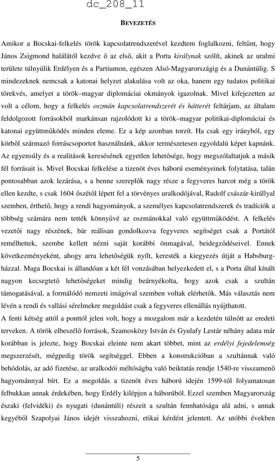 S mindezeknek nemcsak a katonai helyzet alakulása volt az oka, hanem egy tudatos politikai törekvés, amelyet a török magyar diplomáciai okmányok igazolnak.