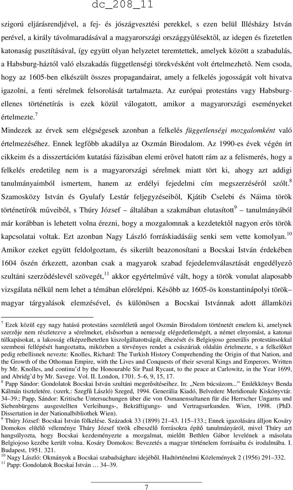 Nem csoda, hogy az 1605-ben elkészült összes propagandairat, amely a felkelés jogosságát volt hivatva igazolni, a fenti sérelmek felsorolását tartalmazta.