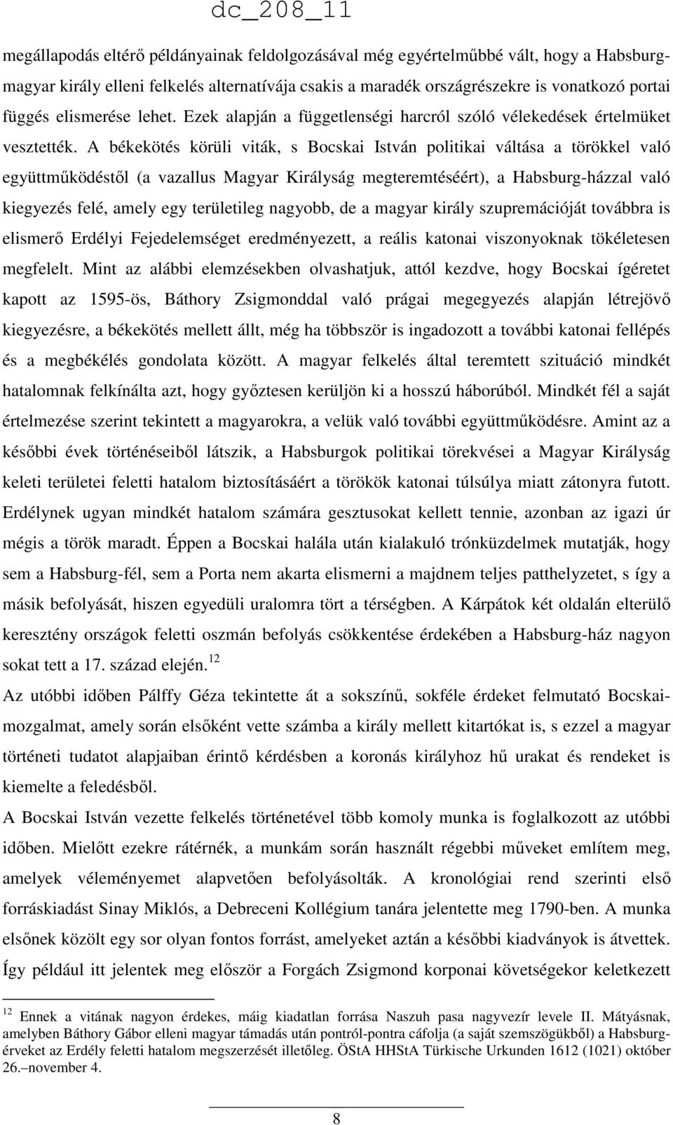 A békekötés körüli viták, s Bocskai István politikai váltása a törökkel való együttműködéstől (a vazallus Magyar Királyság megteremtéséért), a Habsburg-házzal való kiegyezés felé, amely egy