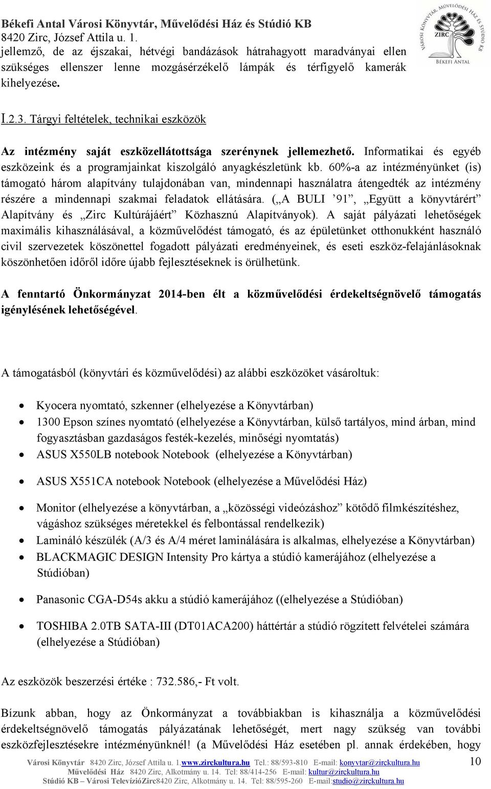 60%-a az intézményünket (is) támogató három alapítvány tulajdonában van, mindennapi használatra átengedték az intézmény részére a mindennapi szakmai feladatok ellátására.