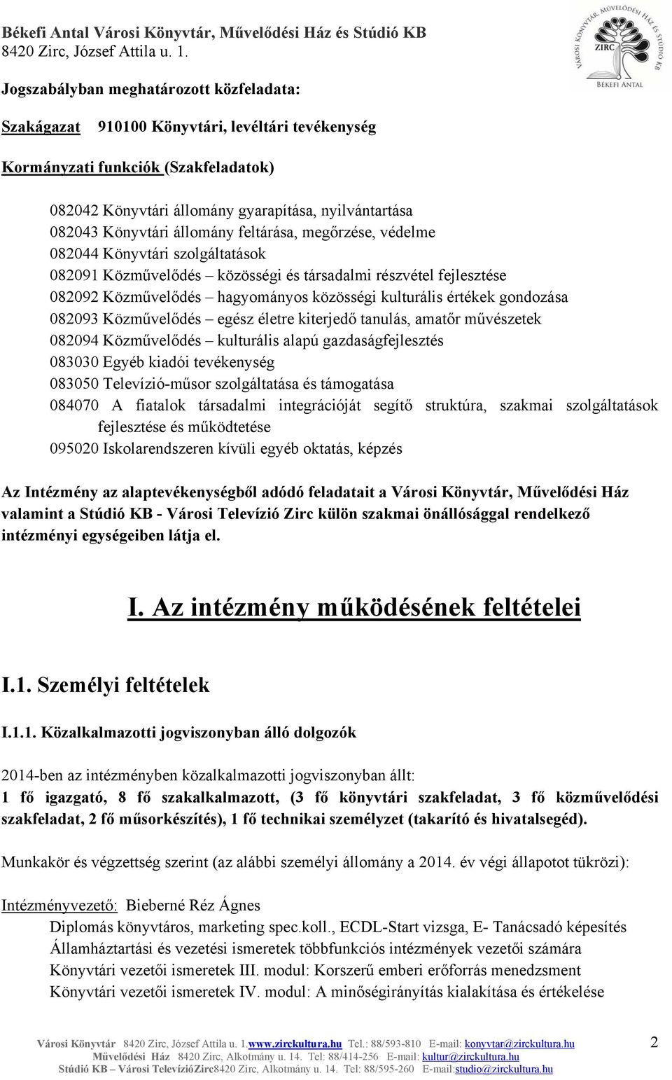 gondozása 082093 Közművelődés egész életre kiterjedő tanulás, amatőr művészetek 082094 Közművelődés kulturális alapú gazdaságfejlesztés 083030 Egyéb kiadói tevékenység 083050 Televízió-műsor