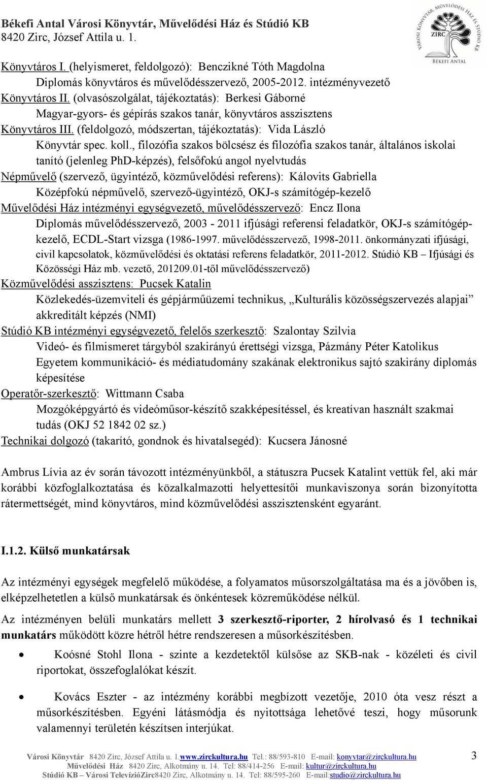 , filozófia szakos bölcsész és filozófia szakos tanár, általános iskolai tanító (jelenleg PhD-képzés), felsőfokú angol nyelvtudás Népművelő (szervező, ügyintéző, közművelődési referens): Kálovits