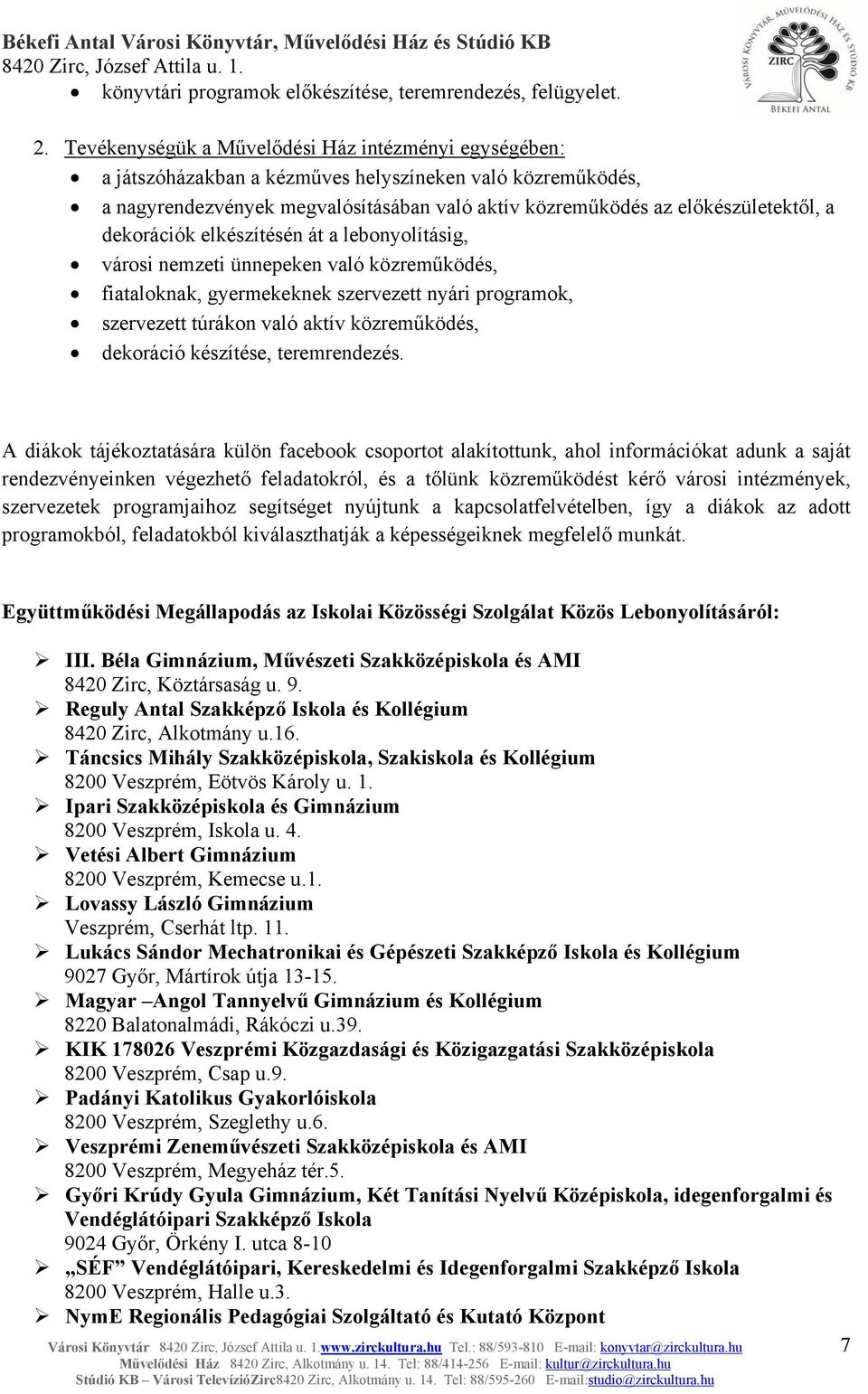 dekorációk elkészítésén át a lebonyolításig, városi nemzeti ünnepeken való közreműködés, fiataloknak, gyermekeknek szervezett nyári programok, szervezett túrákon való aktív közreműködés, dekoráció