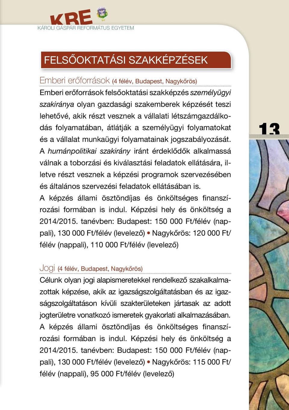 A humánpolitikai szakirány iránt érdeklődők alkalmassá válnak a toborzási és kiválasztási feladatok ellátására, illetve részt vesznek a képzési programok szervezésében és általános szervezési