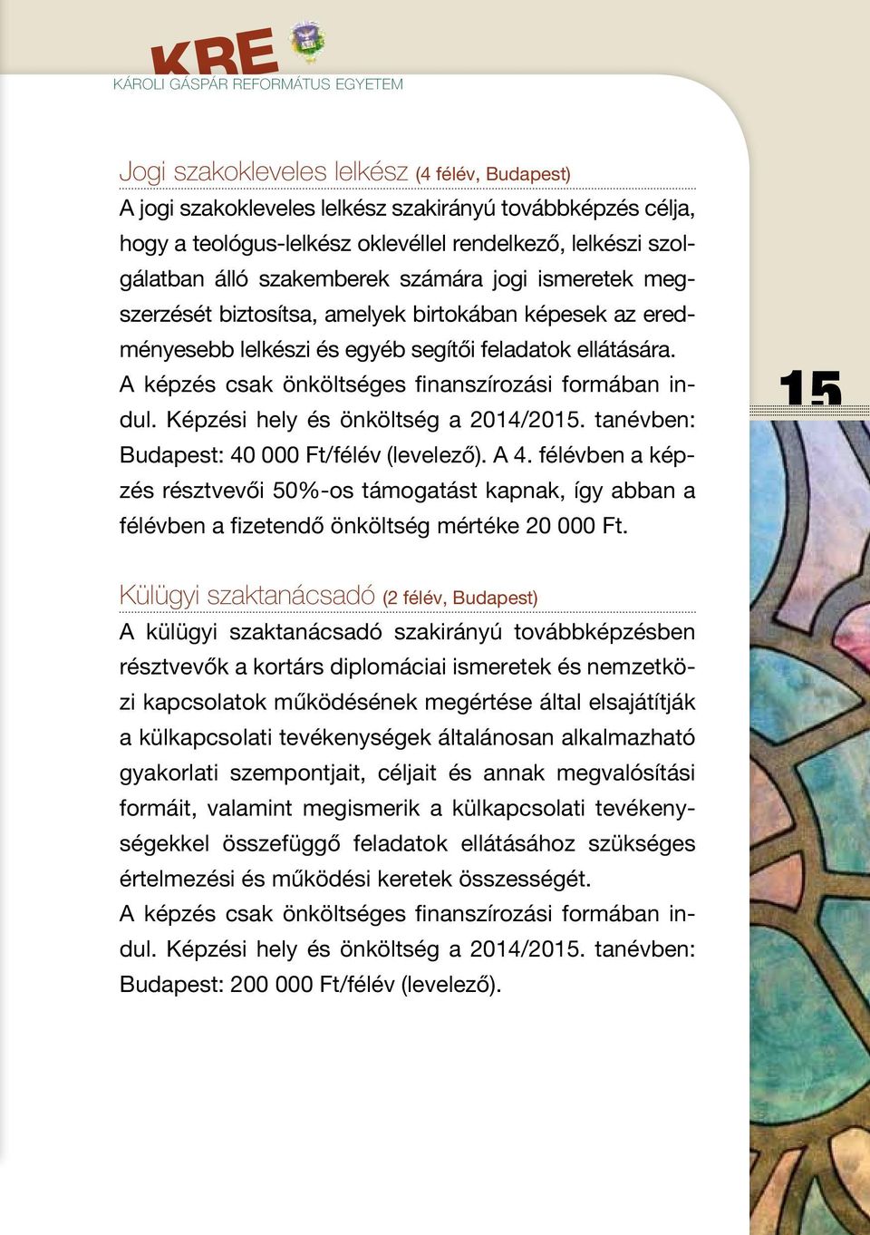 A képzés csak önköltséges finanszírozási formában indul. Képzési hely és önköltség a 2014/2015. tanévben: Budapest: 40 000 Ft/félév (levelező). A 4.