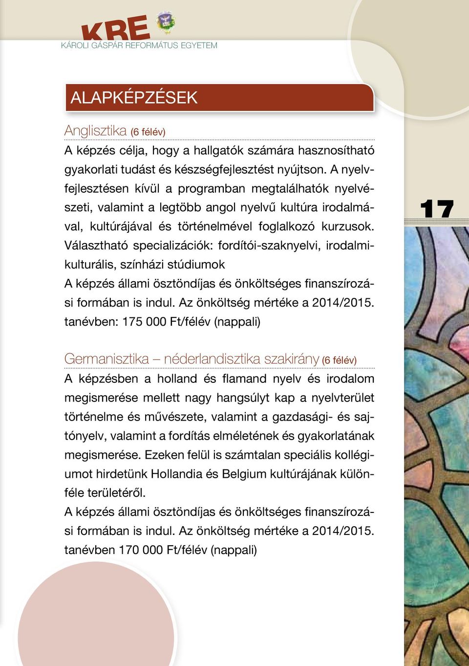 Választható specializációk: fordítói-szaknyelvi, irodalmikulturális, színházi stúdiumok formában is indul. Az önköltség mértéke a 2014/2015.