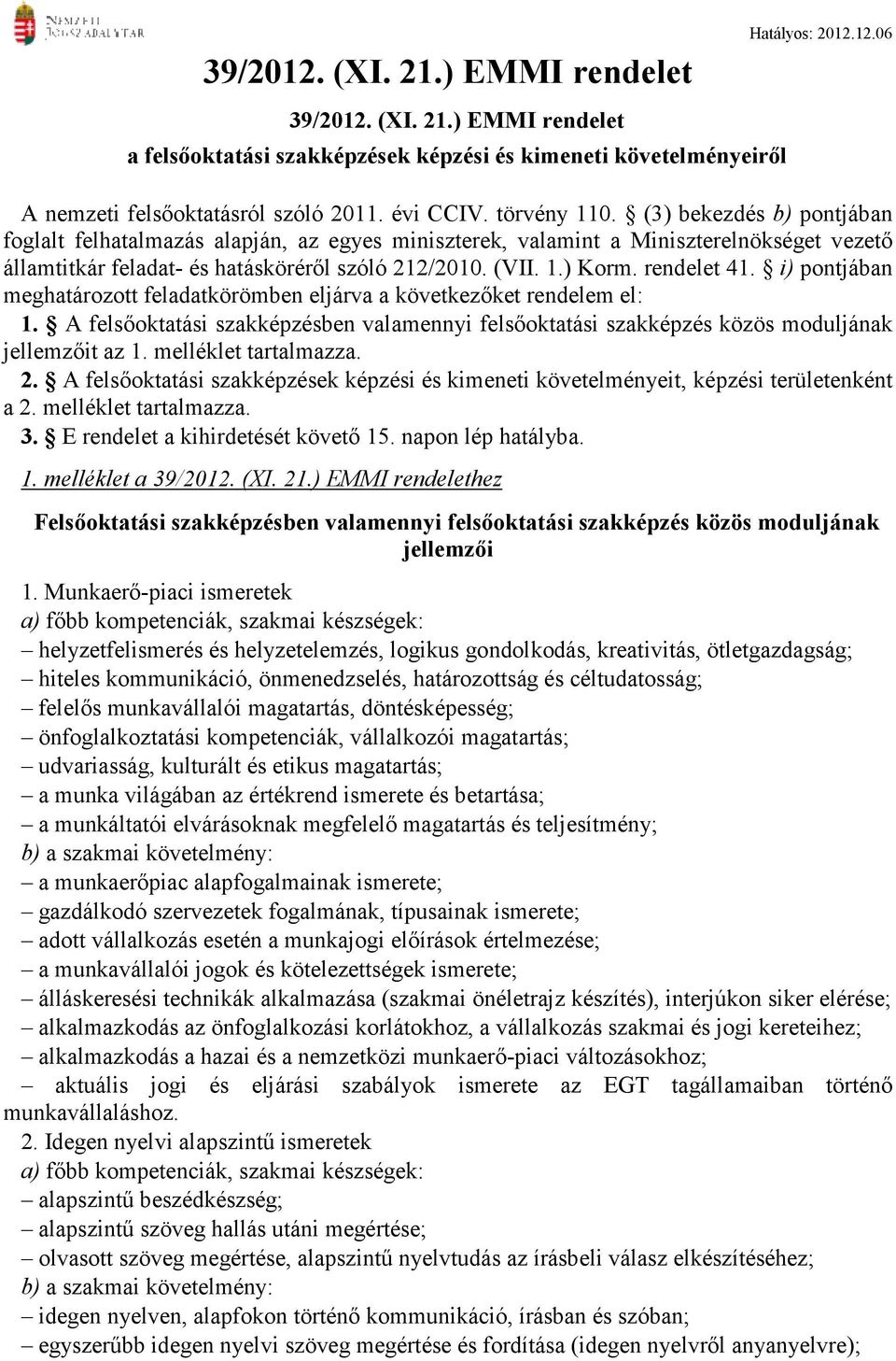 rendelet 41. i) pontjában meghatározott feladatkörömben eljárva a következıket rendelem el: 1. A felsıoktatási szakképzésben valamennyi felsıoktatási szakképzés közös moduljának jellemzıit az 1.