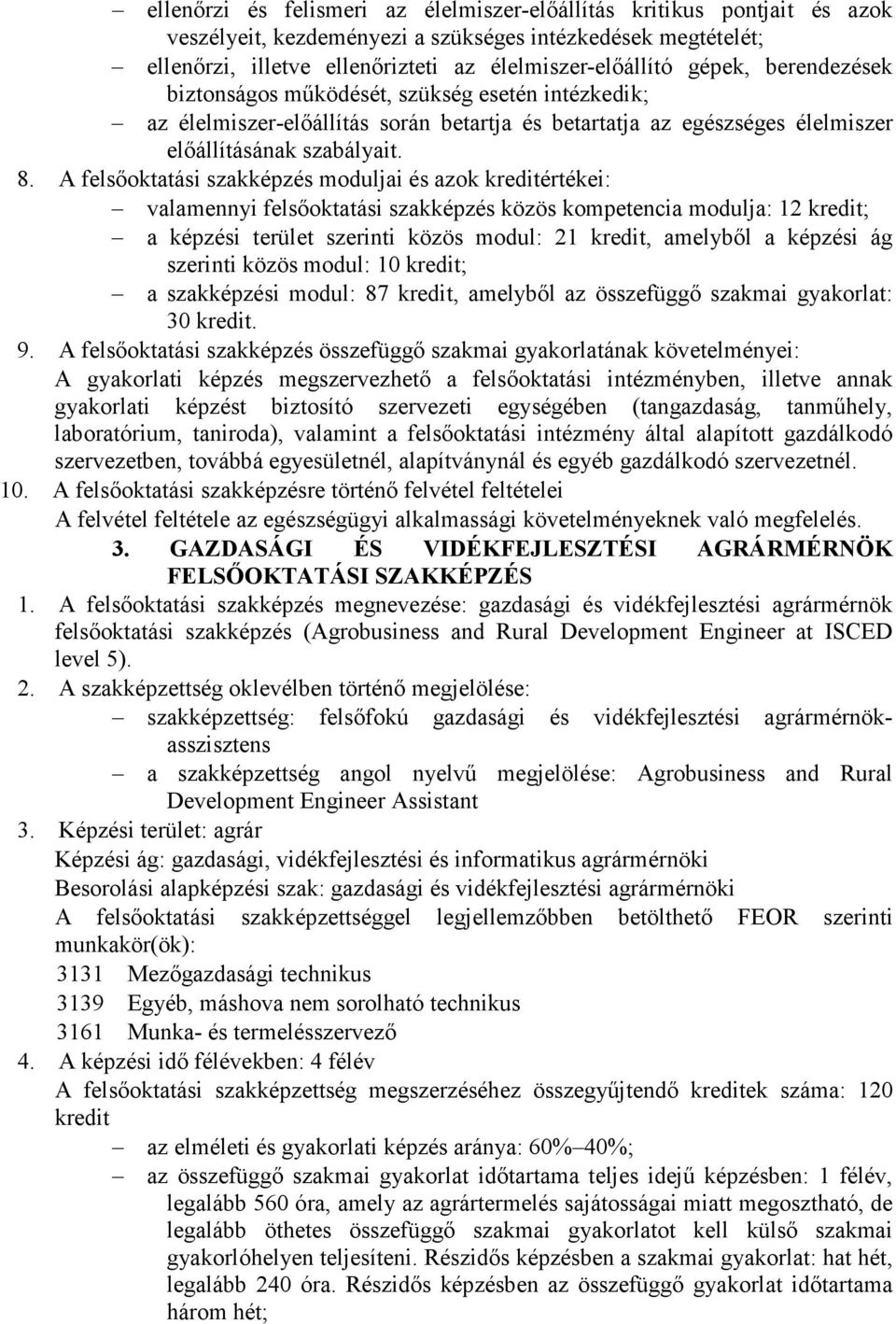 A felsıoktatási szakképzés moduljai és azok kreditértékei: valamennyi felsıoktatási szakképzés közös kompetencia modulja: 12 kredit; a képzési terület szerinti közös modul: 21 kredit, amelybıl a