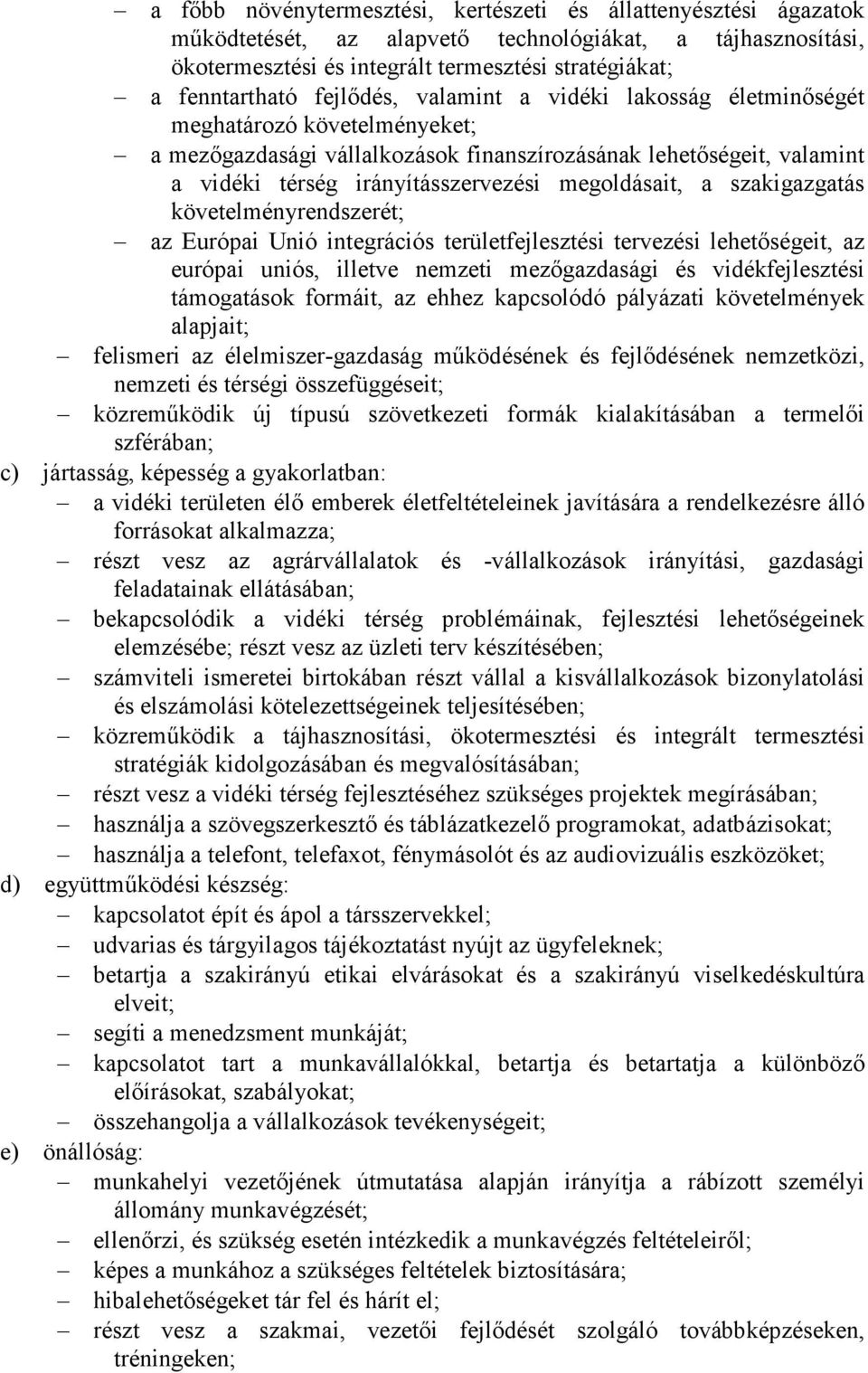 a szakigazgatás követelményrendszerét; az Európai Unió integrációs területfejlesztési tervezési lehetıségeit, az európai uniós, illetve nemzeti mezıgazdasági és vidékfejlesztési támogatások formáit,