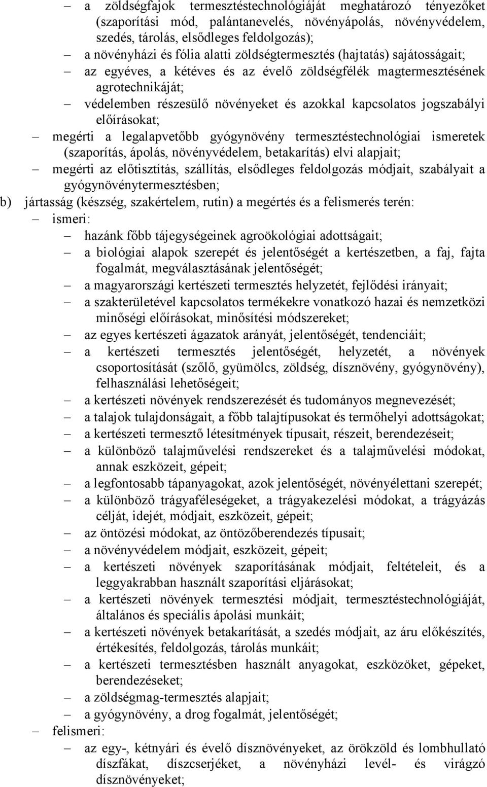 elıírásokat; megérti a legalapvetıbb gyógynövény termesztéstechnológiai ismeretek (szaporítás, ápolás, növényvédelem, betakarítás) elvi alapjait; megérti az elıtisztítás, szállítás, elsıdleges