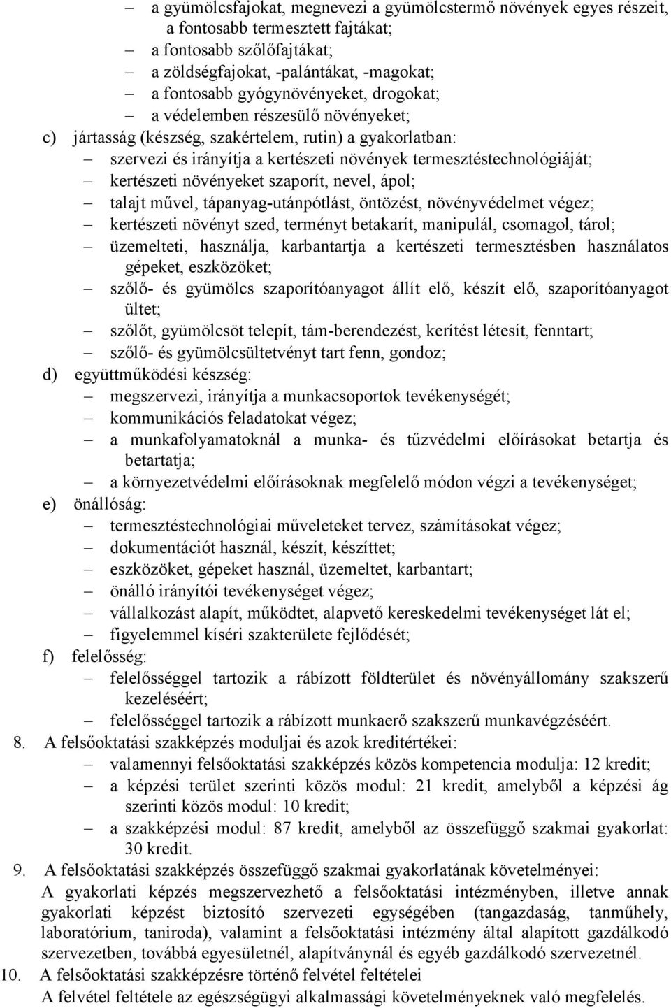 szaporít, nevel, ápol; talajt mővel, tápanyag-utánpótlást, öntözést, növényvédelmet végez; kertészeti növényt szed, terményt betakarít, manipulál, csomagol, tárol; üzemelteti, használja, karbantartja