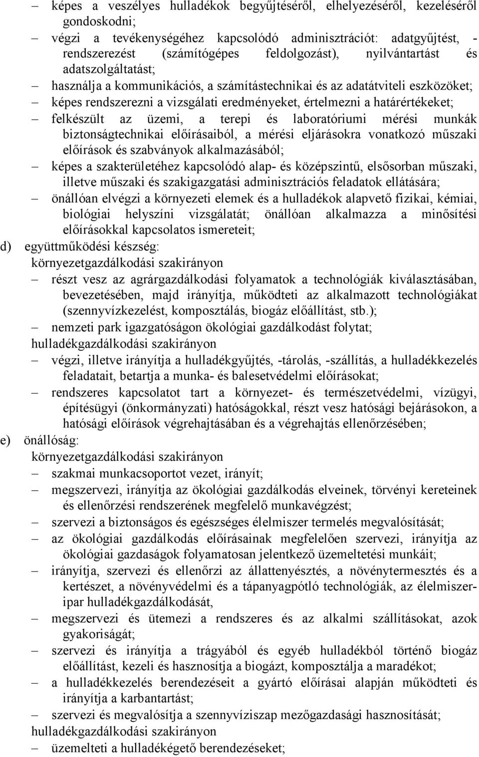 felkészült az üzemi, a terepi és laboratóriumi mérési munkák biztonságtechnikai elıírásaiból, a mérési eljárásokra vonatkozó mőszaki elıírások és szabványok alkalmazásából; képes a szakterületéhez