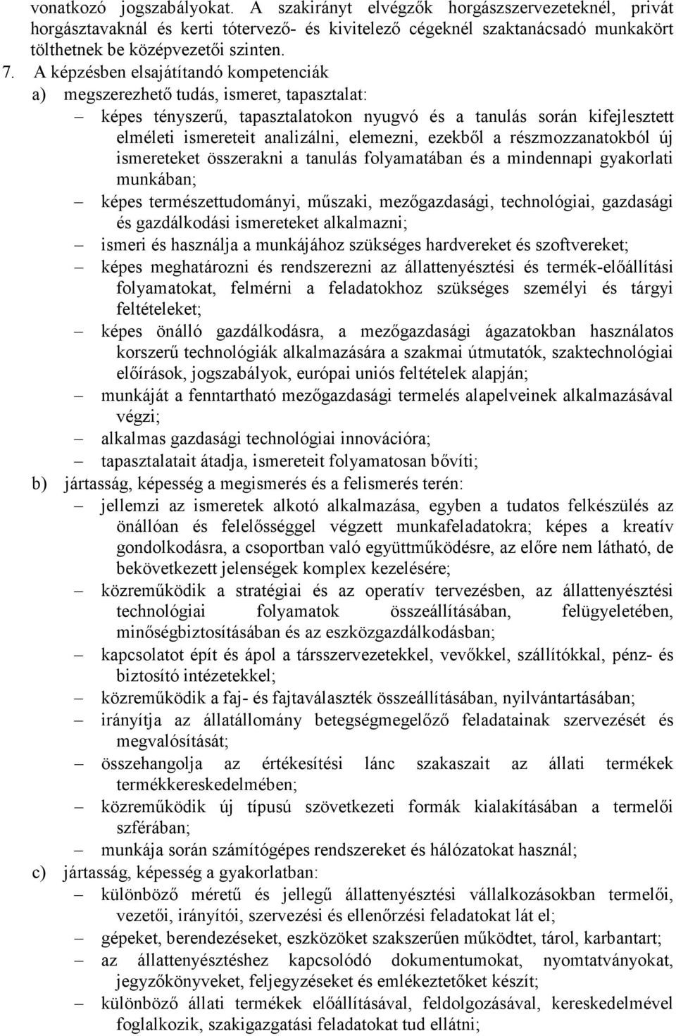 ezekbıl a részmozzanatokból új ismereteket összerakni a tanulás folyamatában és a mindennapi gyakorlati munkában; képes természettudományi, mőszaki, mezıgazdasági, technológiai, gazdasági és