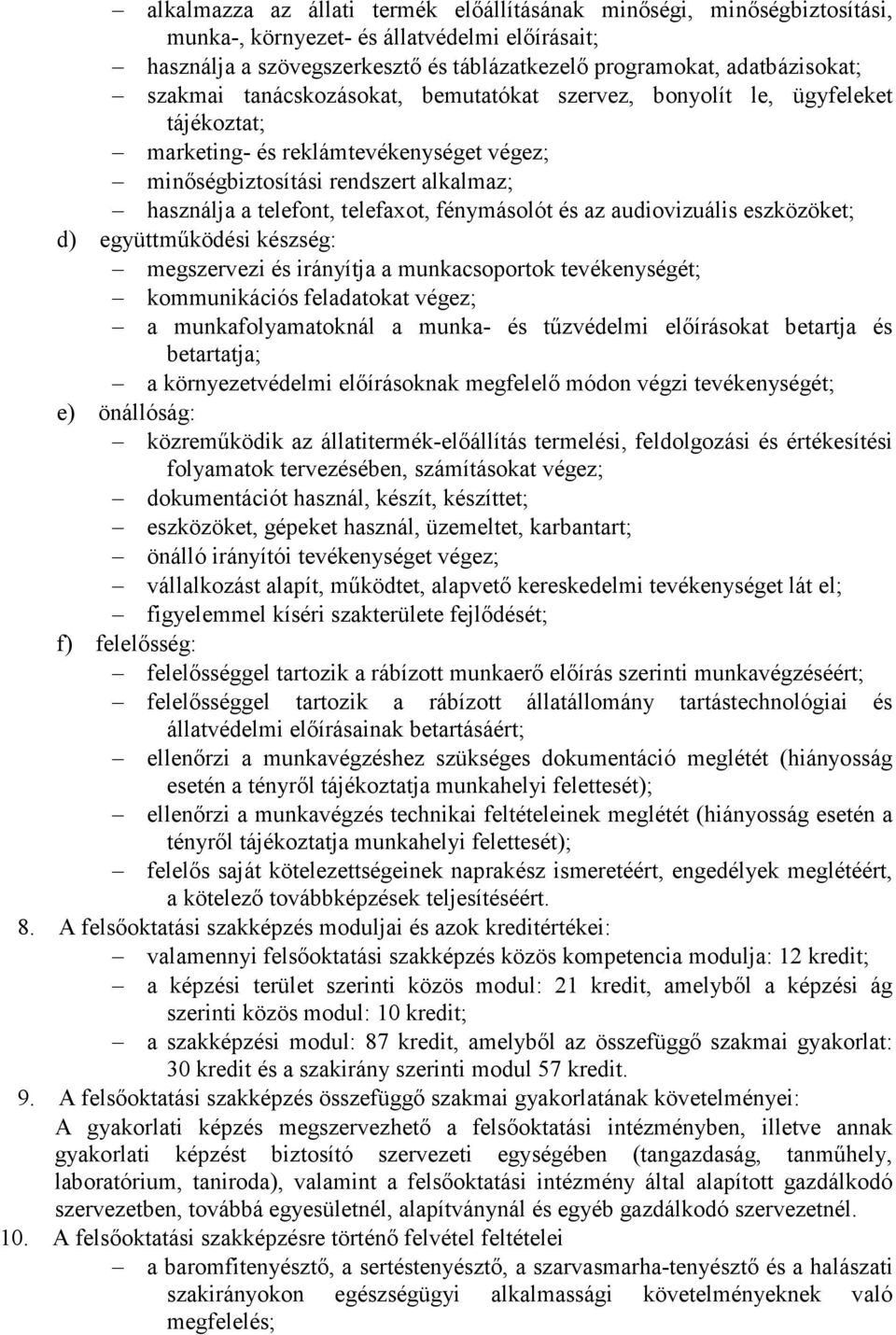 fénymásolót és az audiovizuális eszközöket; d) együttmőködési készség: megszervezi és irányítja a munkacsoportok tevékenységét; kommunikációs feladatokat végez; a munkafolyamatoknál a munka- és