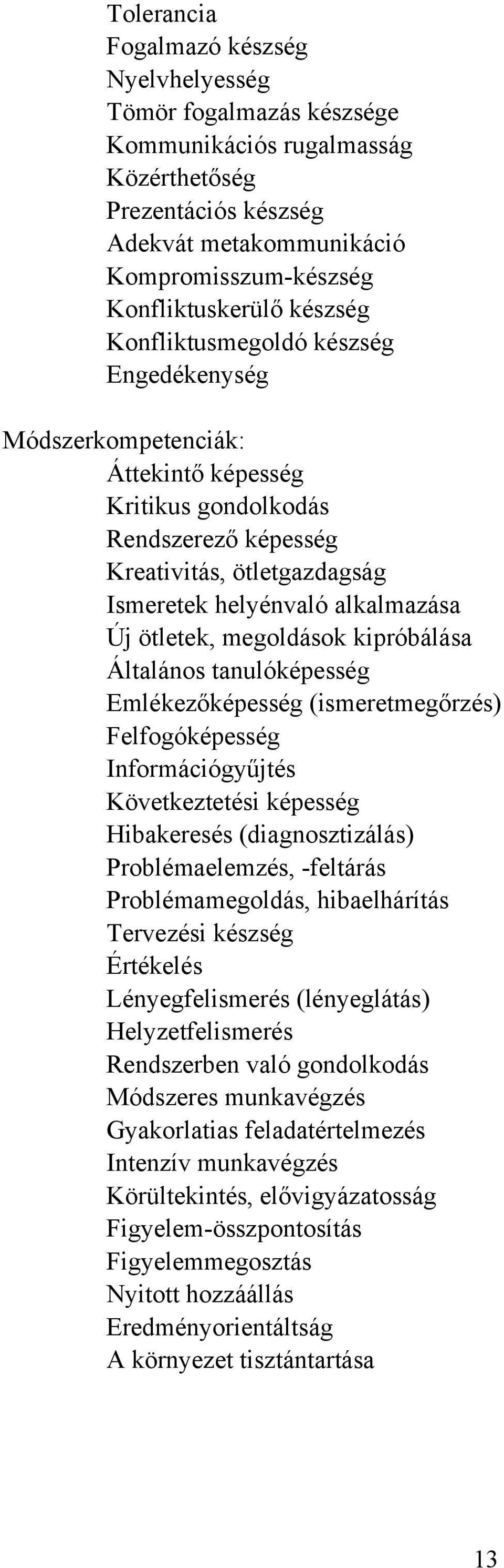 ötletek, megoldások kipróbálása Általános tanulóképesség Emlékezőképesség (ismeretmegőrzés) Felfogóképesség Információgyűjtés Következtetési képesség Hibakeresés (diagnosztizálás) Problémaelemzés,