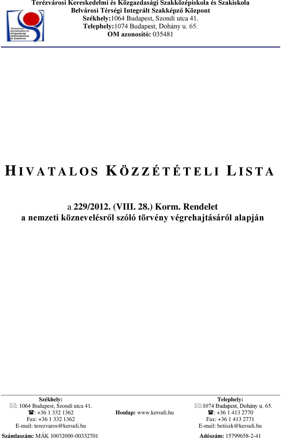 Rendelet a nemzeti köznevelésről szóló törvény végrehajtásáról alapján Székhely: Telephely: : 1064 Budapest, Szondi utca 41. :1074 Budapest, Dohány u. 65.