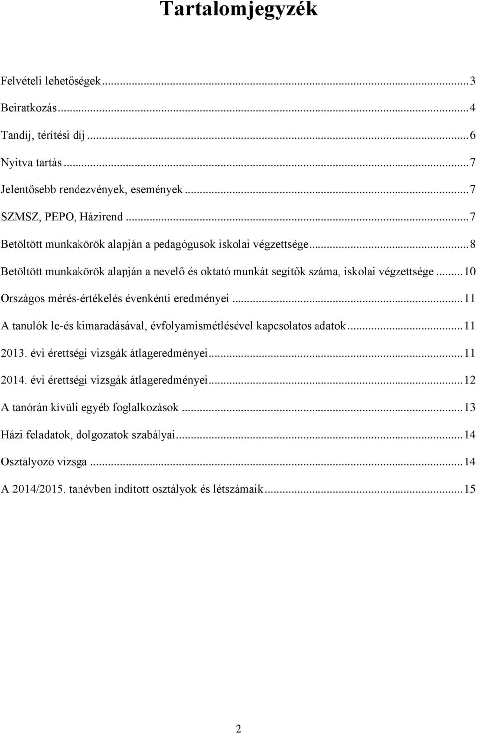 .. 10 Országos mérés-értékelés évenkénti eredményei... 11 A tanulók le-és kimaradásával, évfolyamismétlésével kapcsolatos adatok... 11 2013. évi érettségi vizsgák átlageredményei.