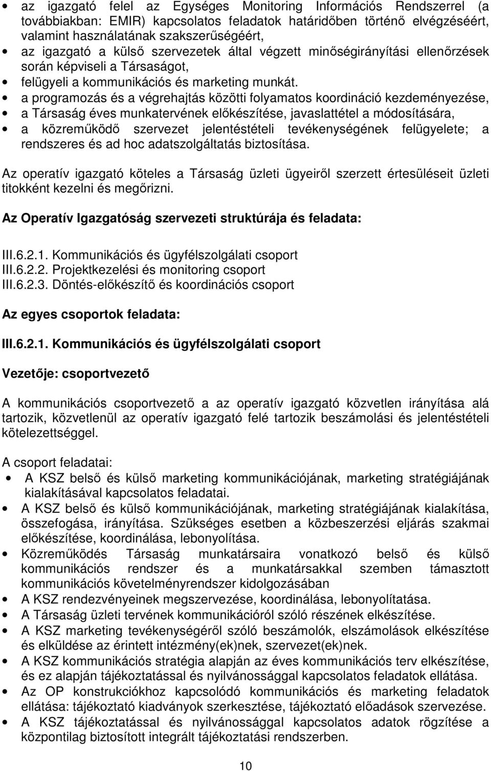 a programozás és a végrehajtás közötti folyamatos koordináció kezdeményezése, a Társaság éves munkatervének elıkészítése, javaslattétel a módosítására, a közremőködı szervezet jelentéstételi